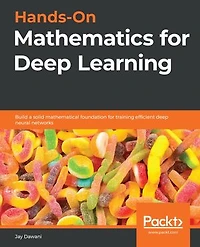 Hands-On Mathematics for deep Learning: Build a solid mathematical foundation training efficient neural networks