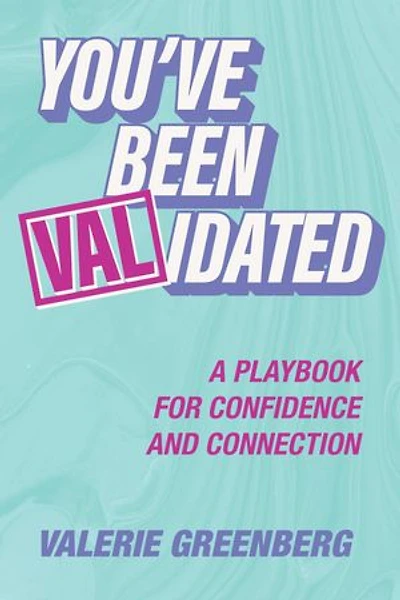 You’ve Been VALidated: A Playbook for Confidence and Connection