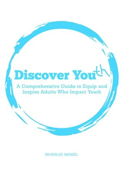 Discover Youth: A Comprehensive Guide to Equip and Inspire Adults Who Impact Youth