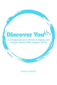 Discover Youth: A Comprehensive Guide to Equip and Inspire Adults Who Impact Youth