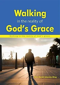 Walking In The Reality of God’s Grace: The Journey of A Grace Filled Life