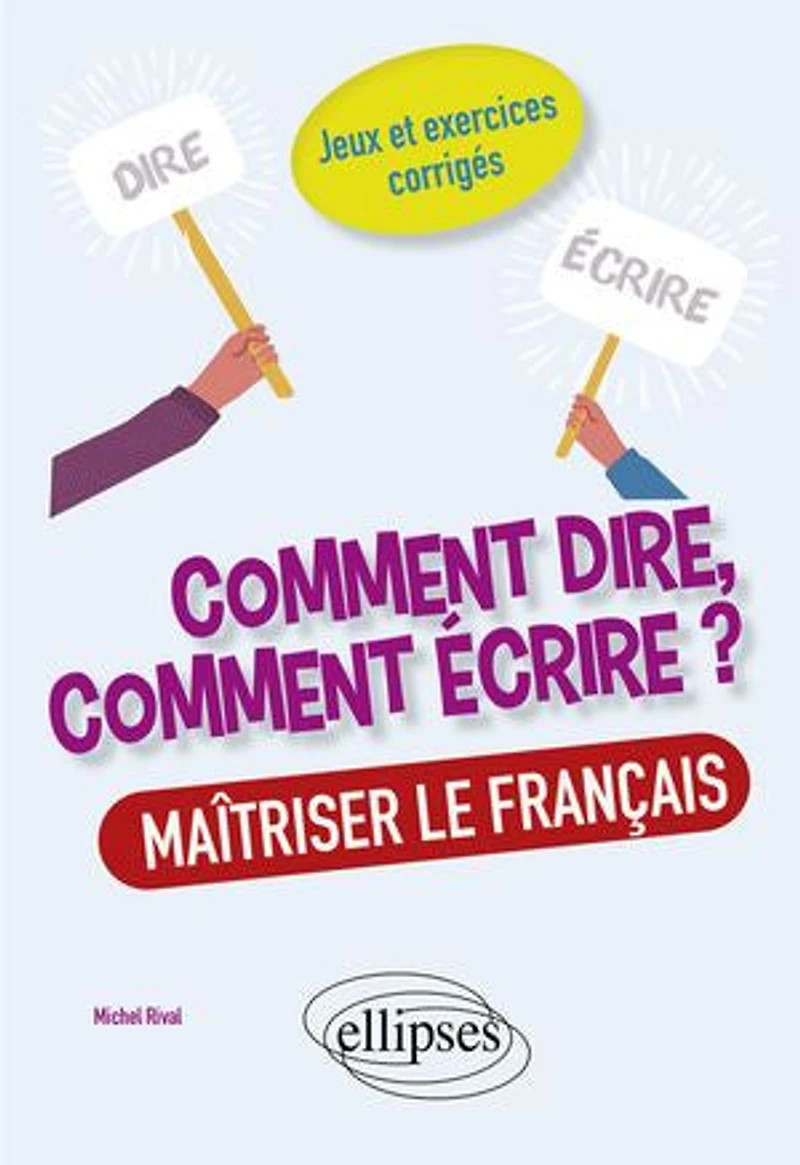 comment dire, écrire ? Maîtriser le français. Jeux et exercices corrigés.