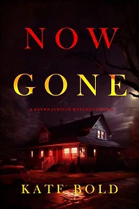 Now Gone (A Brynn Justice FBI Suspense Thriller—Book Two)