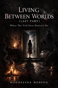 Living Between Worlds (Last Part)