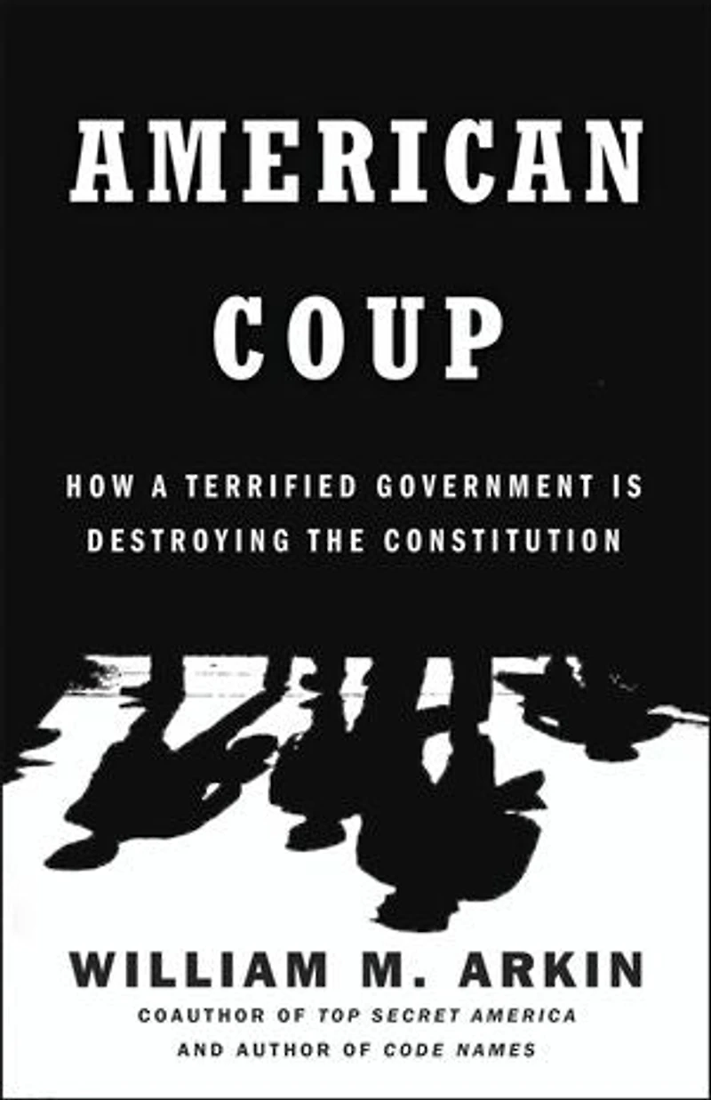 American Coup: How A Terrified Government Is Destroying The Constitution
