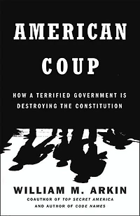 American Coup: How A Terrified Government Is Destroying The Constitution