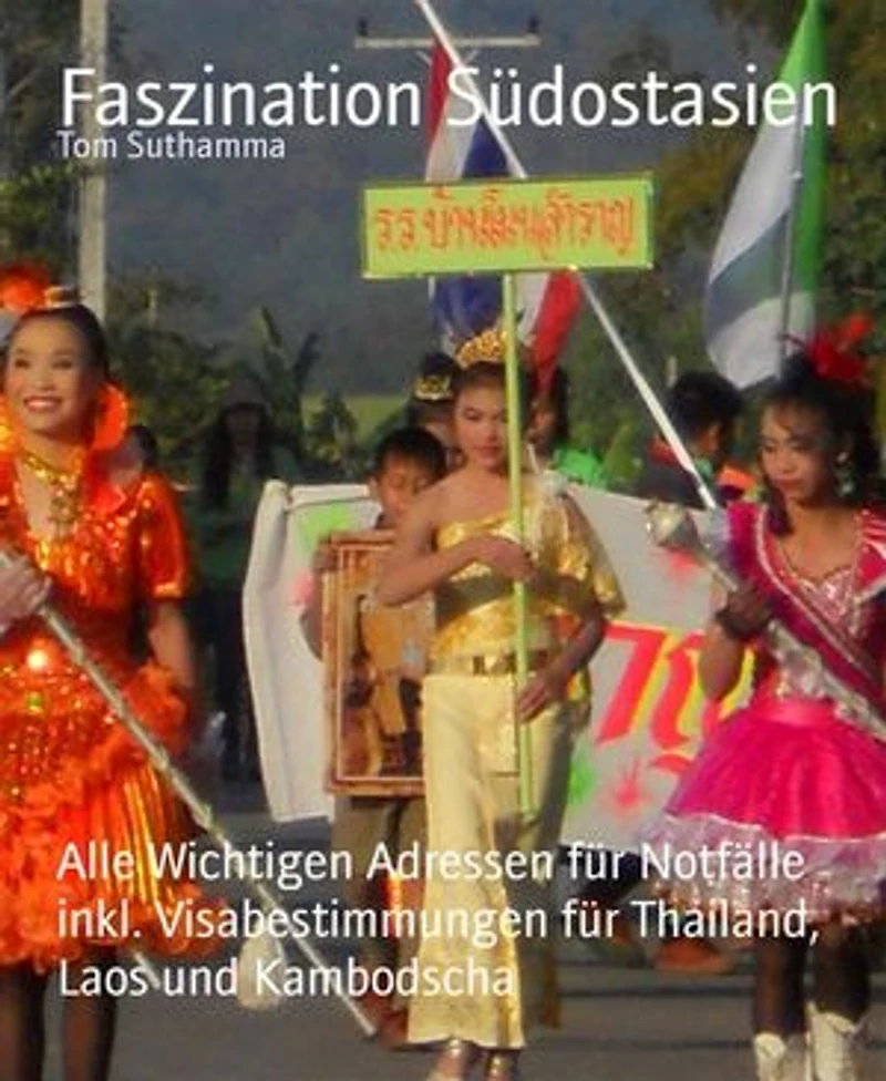 Faszination Südostasien: Alle Wichtigen Adressen für Notfälle inkl. Visabestimmungen für Thailand, Laos und Kambodscha