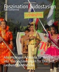 Faszination Südostasien: Alle Wichtigen Adressen für Notfälle inkl. Visabestimmungen für Thailand, Laos und Kambodscha