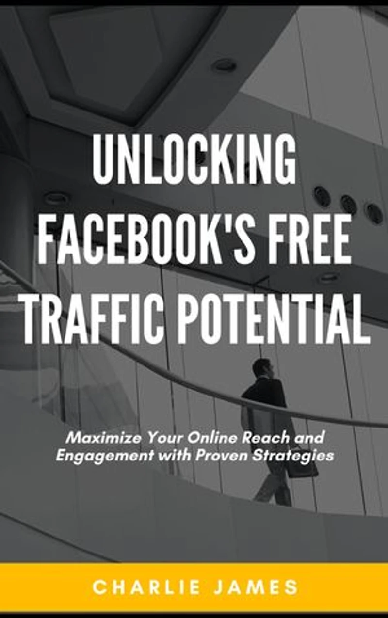 Unlocking Facebook's Free Traffic Potential: Maximize Your Online Reach and Engagement with Proven Strategies