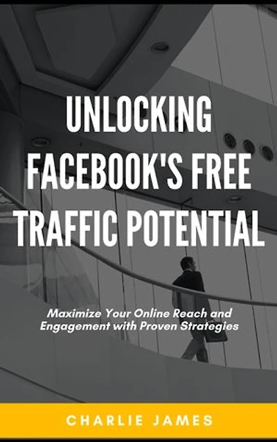 Unlocking Facebook's Free Traffic Potential: Maximize Your Online Reach and Engagement with Proven Strategies
