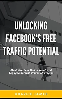 Unlocking Facebook's Free Traffic Potential: Maximize Your Online Reach and Engagement with Proven Strategies
