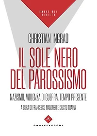IL SOLE NERO DEL PAROSSISMO. NAZISMO, VIOLENZA DI GUERRA, TEMPO PRESENTE