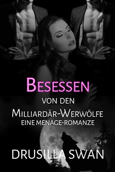 Besessen von den Milliardär-Werwölfen: Eine Menage-Werwolf-Romanze