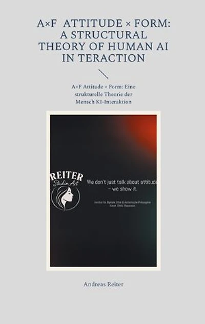 A×F Attitude × Form: A Structural Theory of Human AI Interaction: A×F Attitude × Form: Eine strukturelle Theorie der Mensch KI-Interaktion