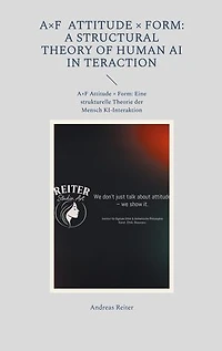 A×F Attitude × Form: A Structural Theory of Human AI Interaction: A×F Attitude × Form: Eine strukturelle Theorie der Mensch KI-Interaktion