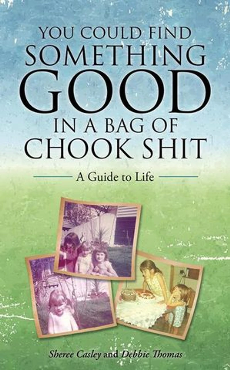 You Could Find Something Good A Bag of Chook Shit: Guide to Life