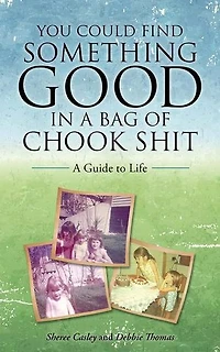 You Could Find Something Good A Bag of Chook Shit: Guide to Life