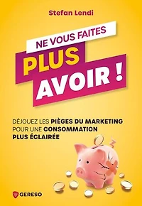 Ne vous faites plus avoir ! : déjouez les pièges du marketing pour une consommation éclairée: éclairée