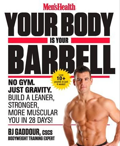 Men's Health Your Body is Barbell: No Gym. Just Gravity. Build a Leaner, Stronger, More Muscular You 28 Days!