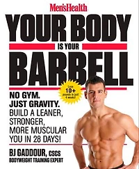 Men's Health Your Body is Barbell: No Gym. Just Gravity. Build a Leaner, Stronger, More Muscular You 28 Days!