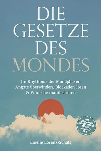 Die Gesetze des Mondes: Im Rhythmus der Mondphasen Ängste überwinden, Blockaden lösen & Wünsche manifestieren - inkl. Mondkalender, Ritualen, Manifestationen, Jahresplan u.v.m.