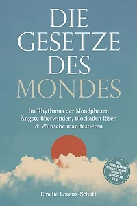 Die Gesetze des Mondes: Im Rhythmus der Mondphasen Ängste überwinden, Blockaden lösen & Wünsche manifestieren - inkl. Mondkalender, Ritualen, Manifestationen, Jahresplan u.v.m.