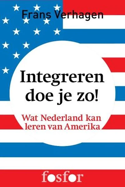 Integreren doe je zo!: wat Nederland kan leren van Amerika