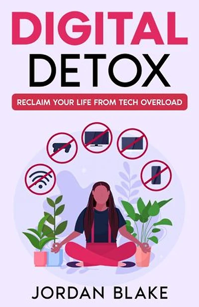 Digital Detox: Reclaim Your Life from Tech Overload