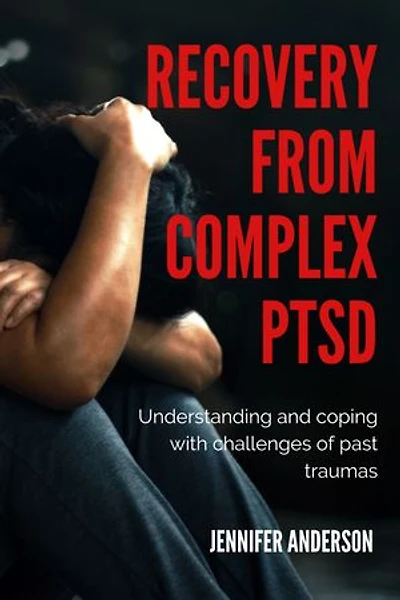 RECOVERY FROM COMPLEX PTSD: UNDERSTANDING AND COPING WITH CHALLENGES OF PAST TRAUMAS