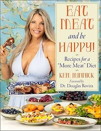 Eat Meat and Be Happy!: Recipes for a More Meat Diet
