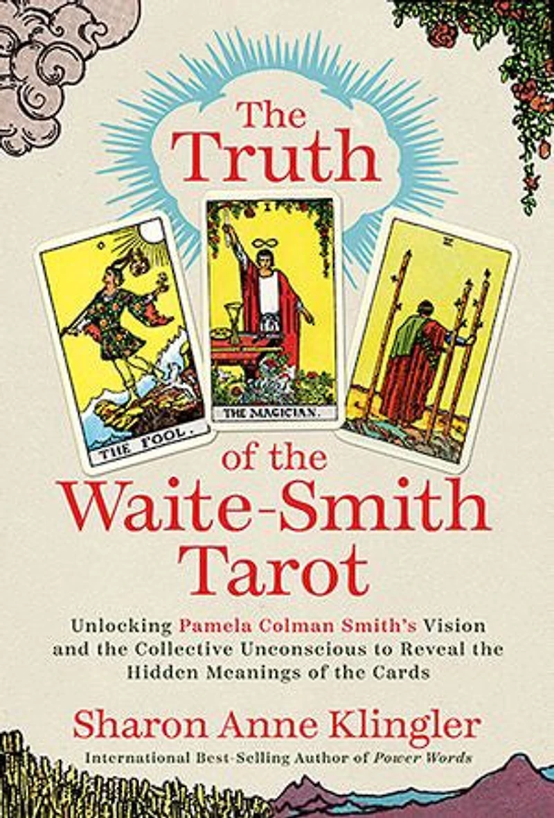 the Truth of Waite-Smith Tarot: Unlocking Pamela Colman Smiths Vision and Collective Unconscious to Reveal Hidden Meanings Cards