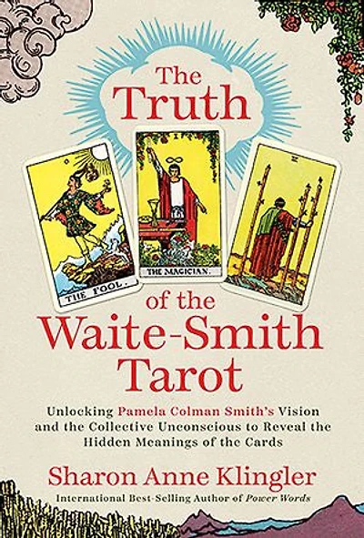 the Truth of Waite-Smith Tarot: Unlocking Pamela Colman Smiths Vision and Collective Unconscious to Reveal Hidden Meanings Cards