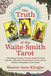 the Truth of Waite-Smith Tarot: Unlocking Pamela Colman Smiths Vision and Collective Unconscious to Reveal Hidden Meanings Cards