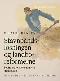 Stavnbåndsløsningen og landboreformerne. Set fra nationaløkonomiens standpunkt. Første del - Tiden fra 1733 til 1807
