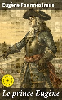 Le prince Eugène: Édition enrichie. La vie épique et passionnée d'un prince hors du commun dans la France baroque du 17ème siècle