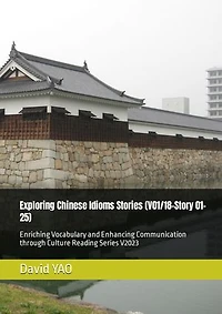 Exploring Chinese Idioms Stories (V01/18-Story 01-25) 探索中国成语故事: Enriching Vocabulary and Enhancing Communication through Culture Reading Series V2023 中国文化中高级汉语阅读