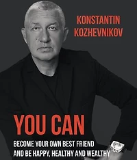 You Can Become Your Own Best Friend and Be Happy, Healthy and Wealthy