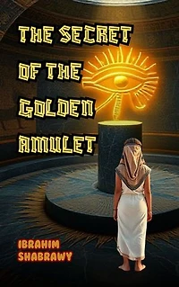 The Secret of the Golden Amulet: A breathtaking pharaonic adventure… where courage breaks the spell!
