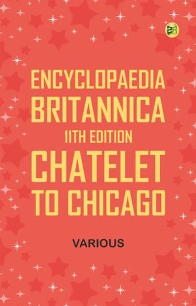 Encyclopaedia Britannica, 11th Edition, Chatelet to Chicago
