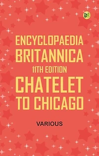 Encyclopaedia Britannica, 11th Edition, Chatelet to Chicago