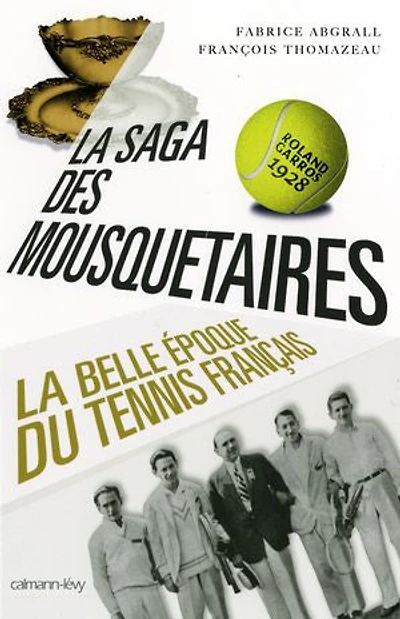 la saga des mousquetaires : 1923-1933 belle époque du tennis français: