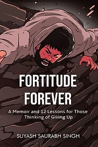 Fortitude Forever: A Memoir and 12 Lessons for Those Thinking of Giving Up