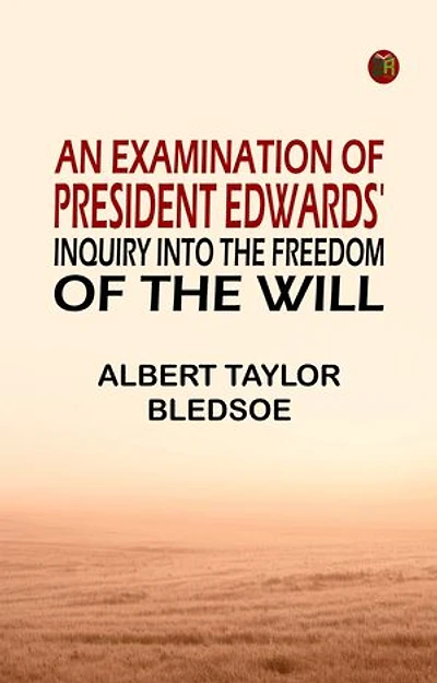 An Examination of President Edwards' Inquiry into the Freedom of the Will