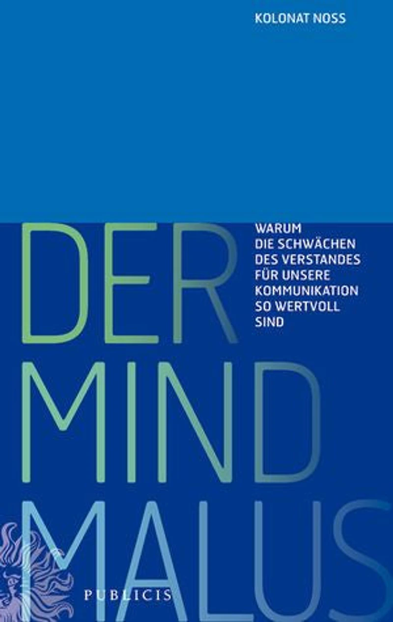 Der Mind Malus: Warum die Schwachen des Verstandes fur unsere Kommunikation so wertvoll sind