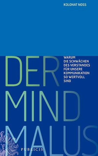 Der Mind Malus: Warum die Schwachen des Verstandes fur unsere Kommunikation so wertvoll sind