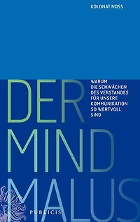 Der Mind Malus: Warum die Schwachen des Verstandes fur unsere Kommunikation so wertvoll sind