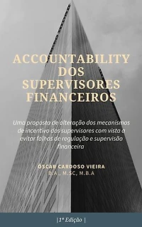 Accountability dos Supervisores Financeiros: Uma proposta de alteração dos mecanismos de incentivo dos supervisores com vista a evitar falhas de regulação e supervisão financeira