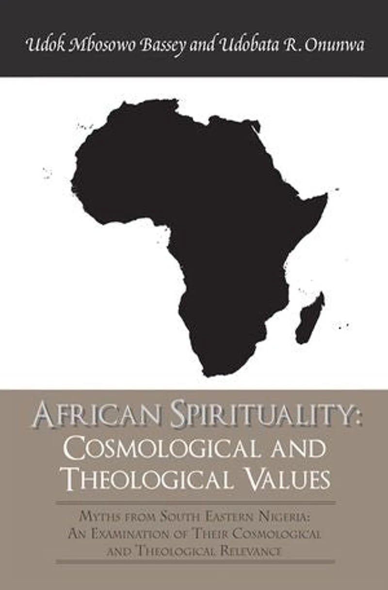 African Spirituality: Cosmological and Theological Values: Myths from South Eastern Nigeria: an Examination of Their Relevance