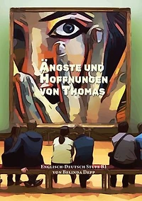 Lerne Englisch mit dem Buch Ängste und Hoffnungen von Thomas: Ausgewählte Englische Kurzgeschichten Stufe B1 mit Englisch-deutscher Übersetzung