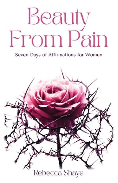 Beauty from Pain: Seven Days of Affirmations for Women